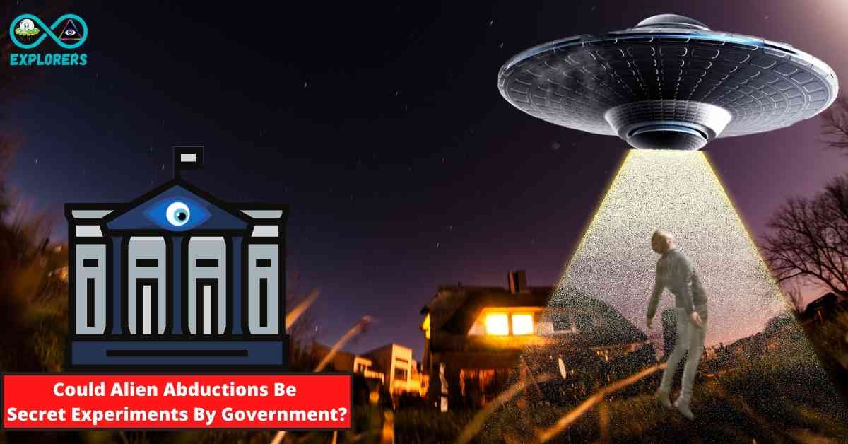 Could Alien Abductions Be Secret Experiments By Government and Other Intelligent Services?