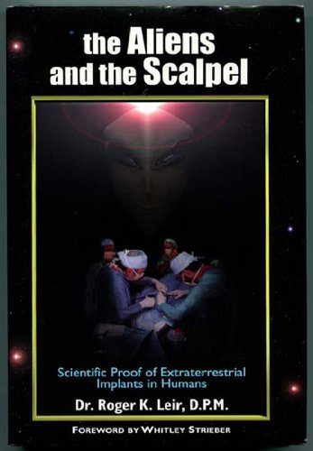 The Study Of Aliens Implants And It's Effects By Dr. Roger Leir 2 The Aliens and the Scalpel and Casebook: Alien Implants